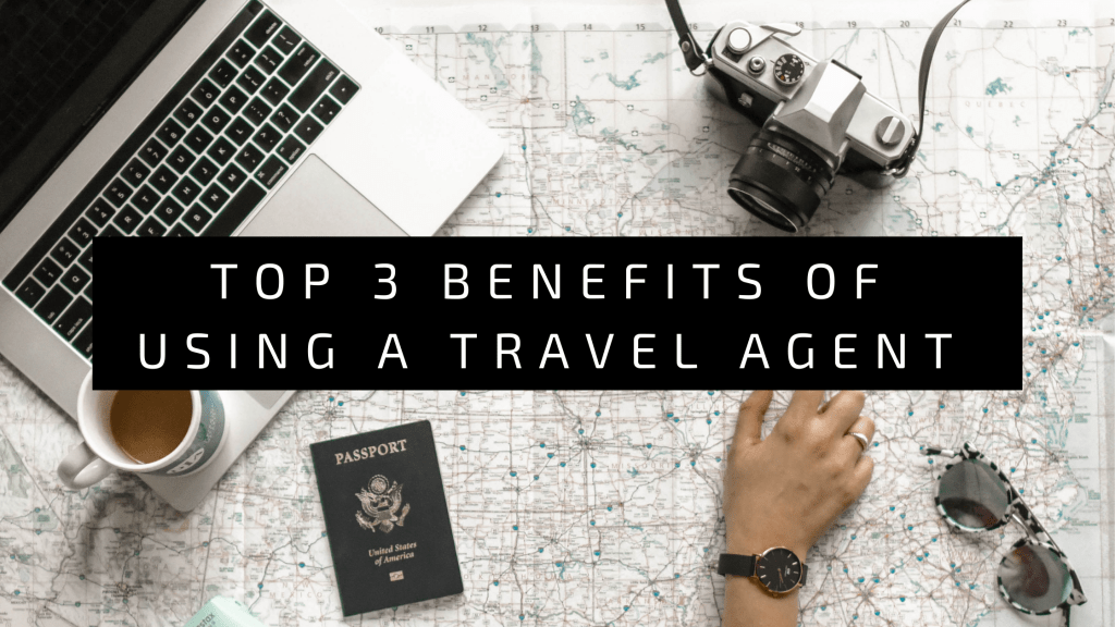 Top 3 Benefits of Using a Travel&nbsp;Agent