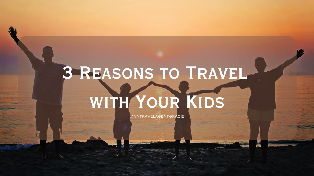 3 Reasons to Travel with Your Kids